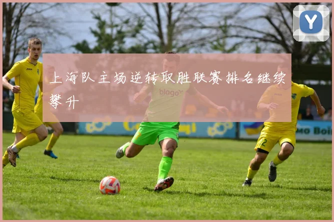 上海队主场逆转取胜联赛排名继续攀升