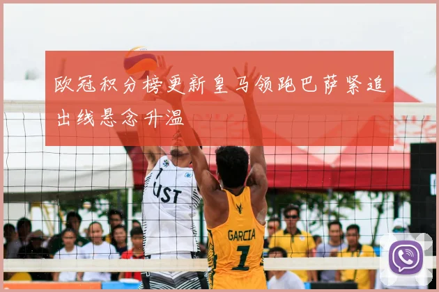 欧冠积分榜更新皇马领跑巴萨紧追出线悬念升温