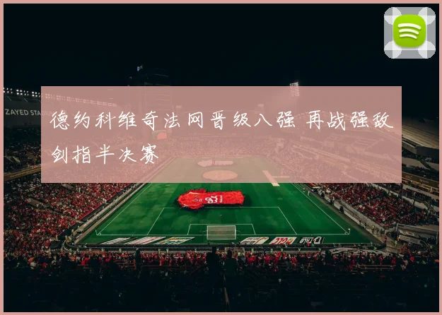 德约科维奇法网晋级八强 再战强敌剑指半决赛
