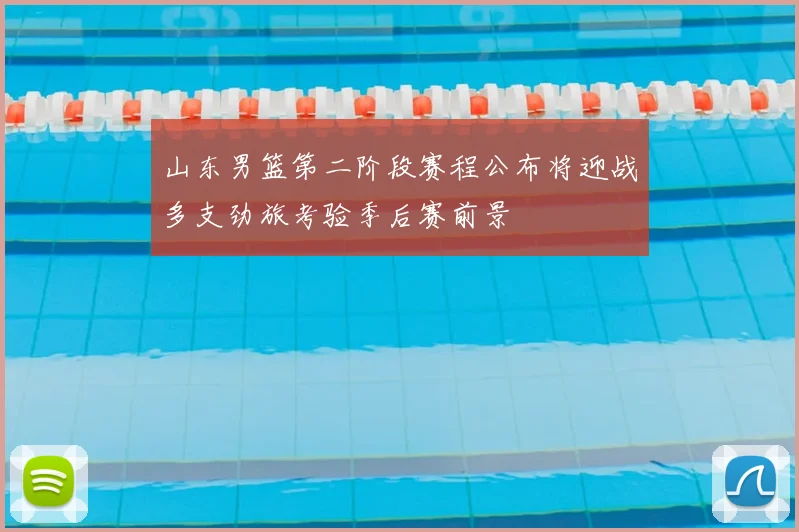 山东男篮第二阶段赛程公布将迎战多支劲旅考验季后赛前景