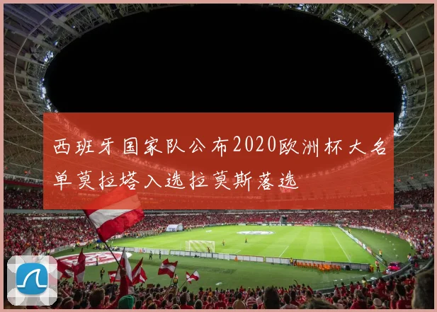 西班牙国家队公布2020欧洲杯大名单莫拉塔入选拉莫斯落选