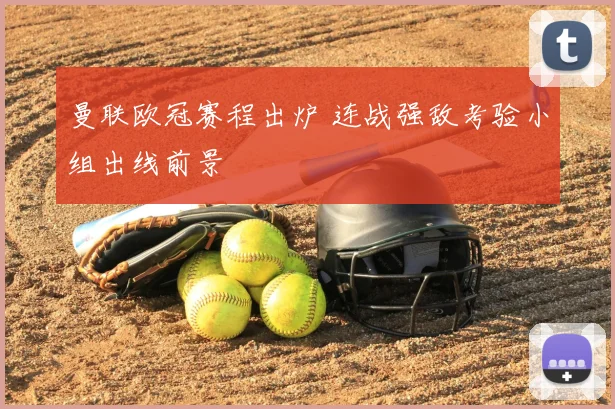 曼联欧冠赛程出炉 连战强敌考验小组出线前景