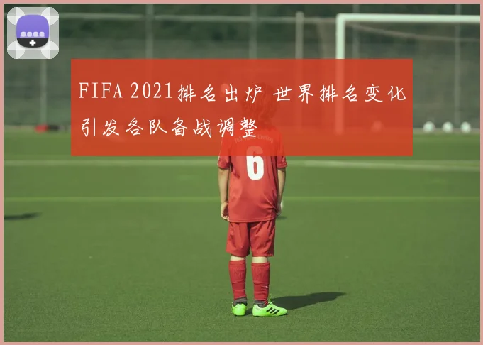 FIFA 2021排名出炉 世界排名变化引发各队备战调整