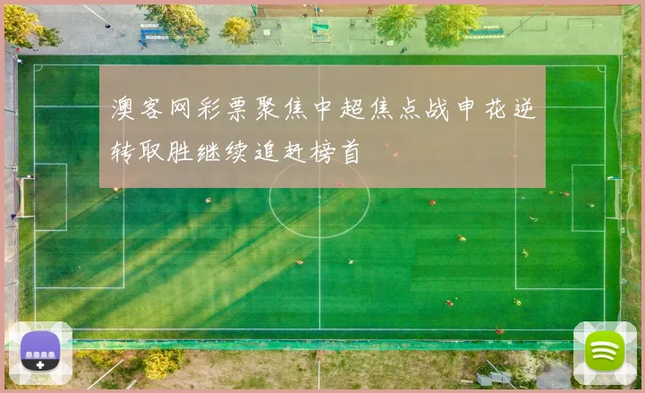 澳客网彩票聚焦中超焦点战申花逆转取胜继续追赶榜首
